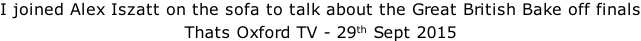 I joined Alex Iszatt on the sofa to talk about the Great British Bake off finals Thats Oxford TV - 29th Sept 2015